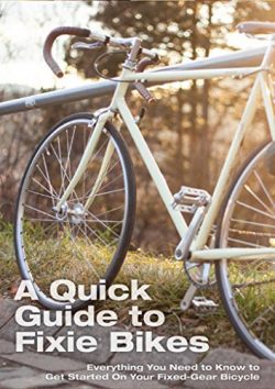 A Quick Guide To Fixie Bikes: Everything You Need To Know To Get Started On Your Fixed-Gear Bicy ...