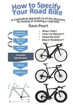 How to Specify Your Road Bike: A methodical approach to all the decisions for buying or building ...