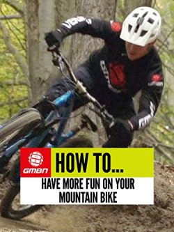 How To Have More Fun On Your Mountain Bike!